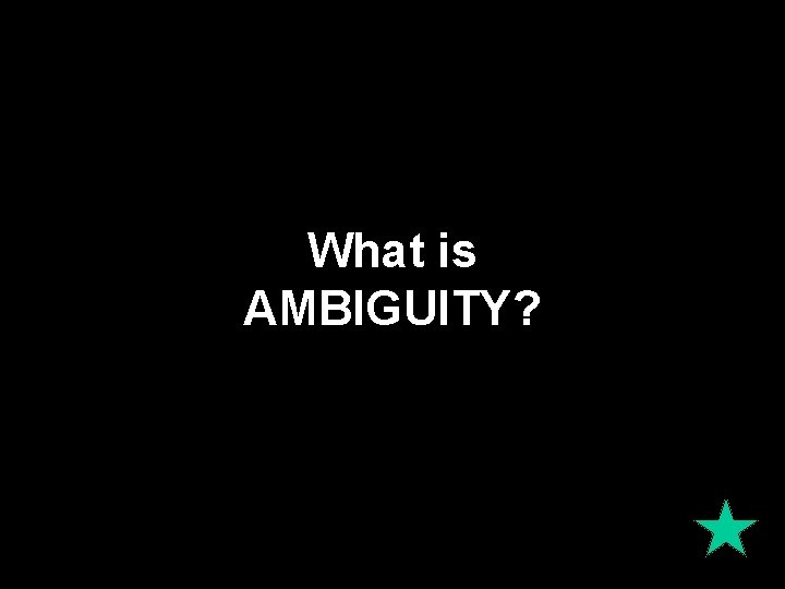 What is AMBIGUITY? What is AMBIGUITY?