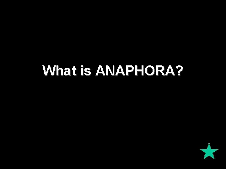 What is ANAPHORA? What is ANAPHORA?