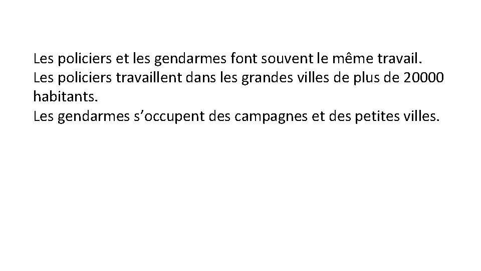 Les policiers et les gendarmes font souvent le même travail. Les policiers travaillent dans