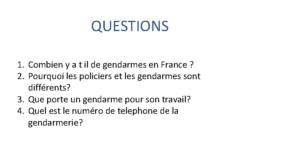 QUESTIONS 1. Combien y a t il de gendarmes en France ? 2. Pourquoi