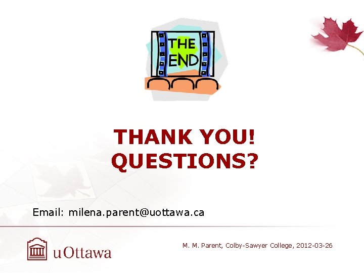 THANK YOU! QUESTIONS? Email: milena. parent@uottawa. ca M. M. Parent, Colby-Sawyer College, 2012 -03