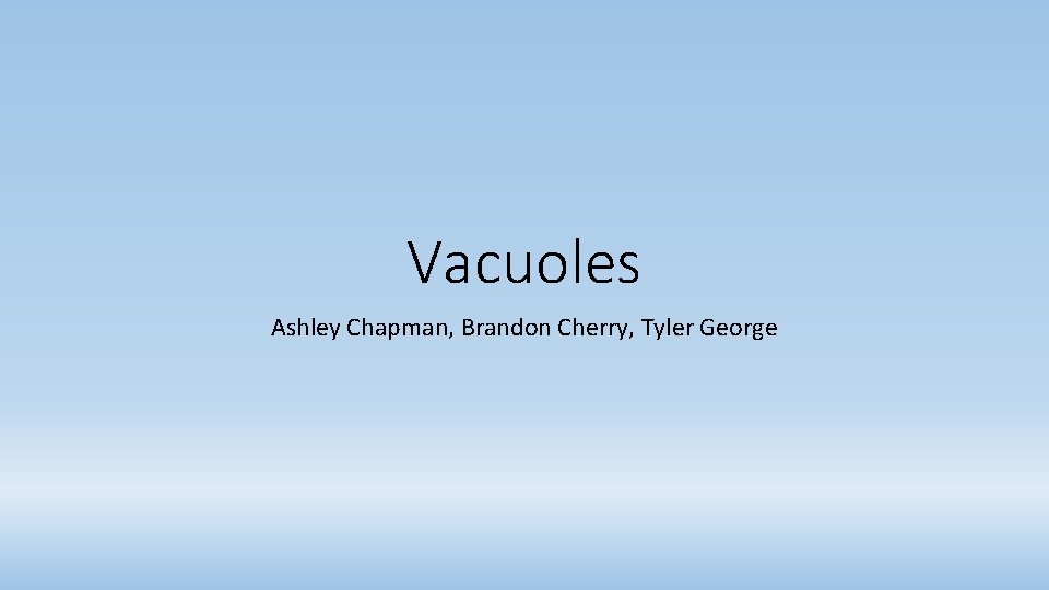 Vacuoles Ashley Chapman, Brandon Cherry, Tyler George 
