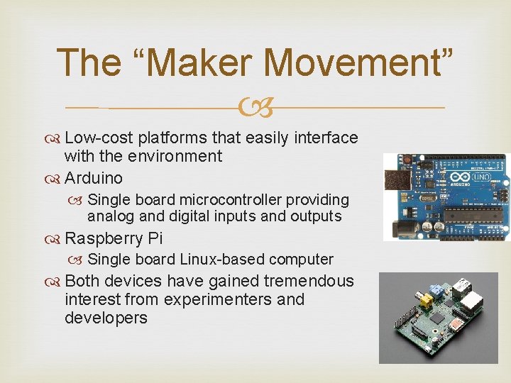 The “Maker Movement” Low-cost platforms that easily interface with the environment Arduino Single board