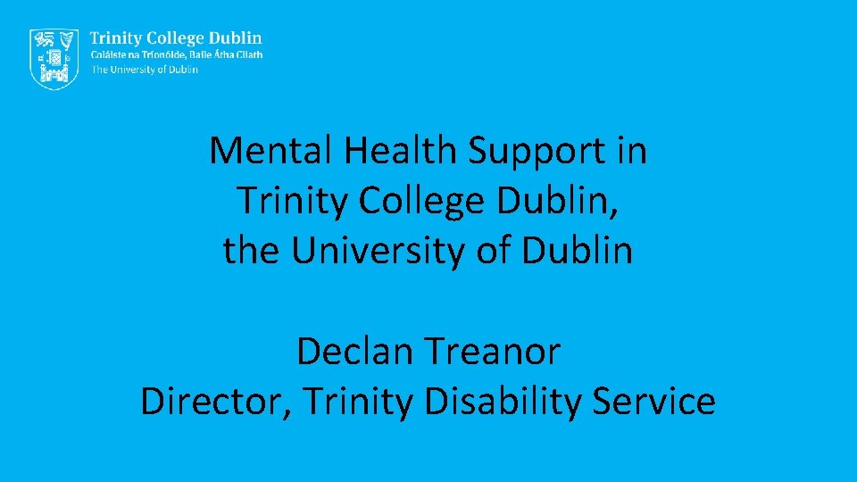 Mental Health Support in Trinity College Dublin, the University of Dublin Declan Treanor Director,