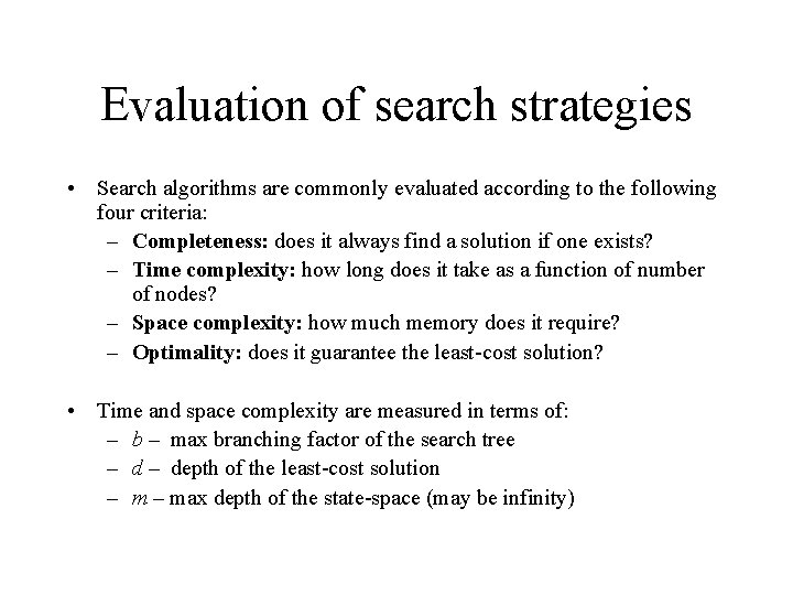 Evaluation of search strategies • Search algorithms are commonly evaluated according to the following