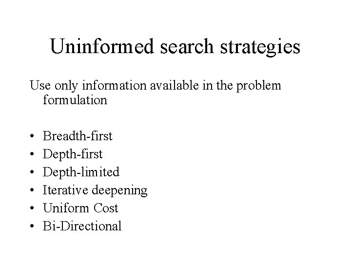 Uninformed search strategies Use only information available in the problem formulation • • •