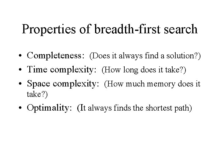 Properties of breadth-first search • Completeness: (Does it always find a solution? ) •
