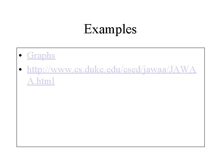 Examples • Graphs • http: //www. cs. duke. edu/csed/jawaa/JAWA A. html 
