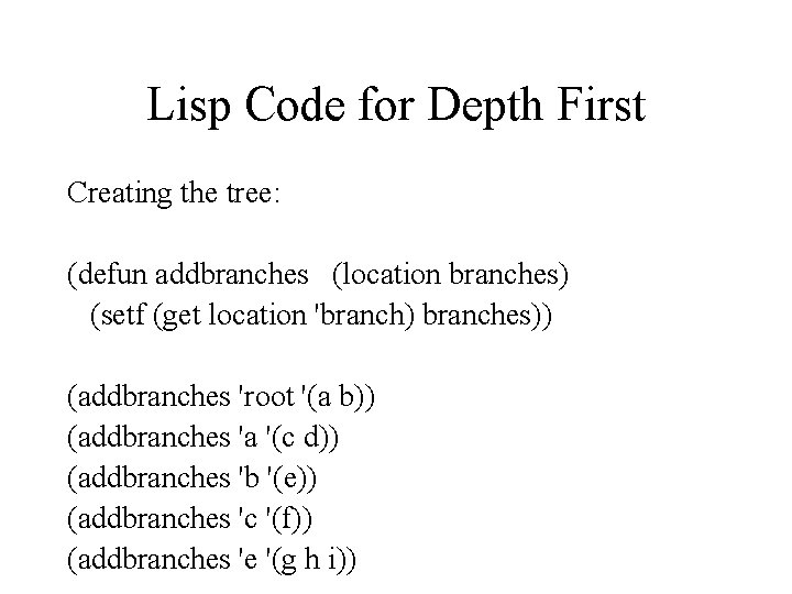 Lisp Code for Depth First Creating the tree: (defun addbranches (location branches) (setf (get