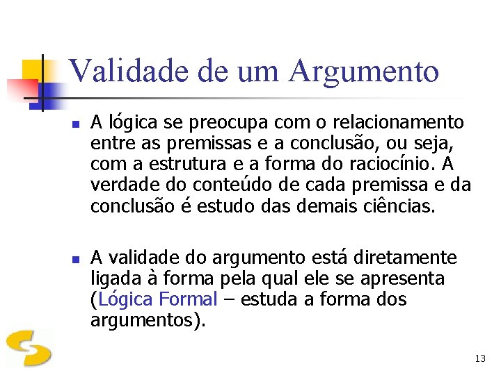 Validade de um Argumento n n A lógica se preocupa com o relacionamento entre