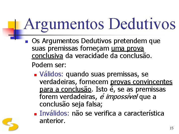 Argumentos Dedutivos n Os Argumentos Dedutivos pretendem que suas premissas forneçam uma prova conclusiva