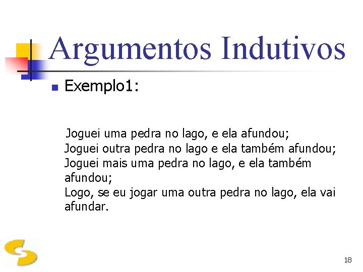 Argumentos Indutivos n Exemplo 1: Joguei uma pedra no lago, e ela afundou; Joguei