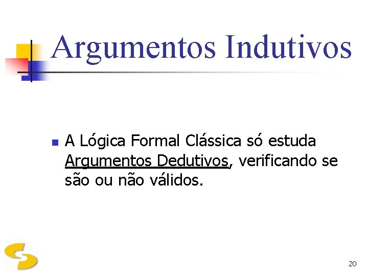 Argumentos Indutivos n A Lógica Formal Clássica só estuda Argumentos Dedutivos, verificando se são