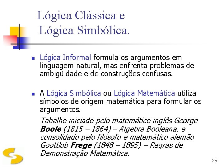 Lógica Clássica e Lógica Simbólica. n n Lógica Informal formula os argumentos em linguagem