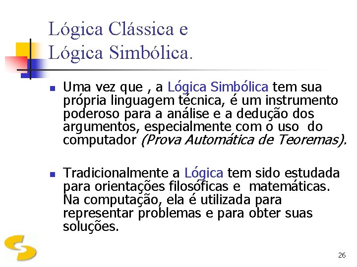 Lógica Clássica e Lógica Simbólica. n n Uma vez que , a Lógica Simbólica