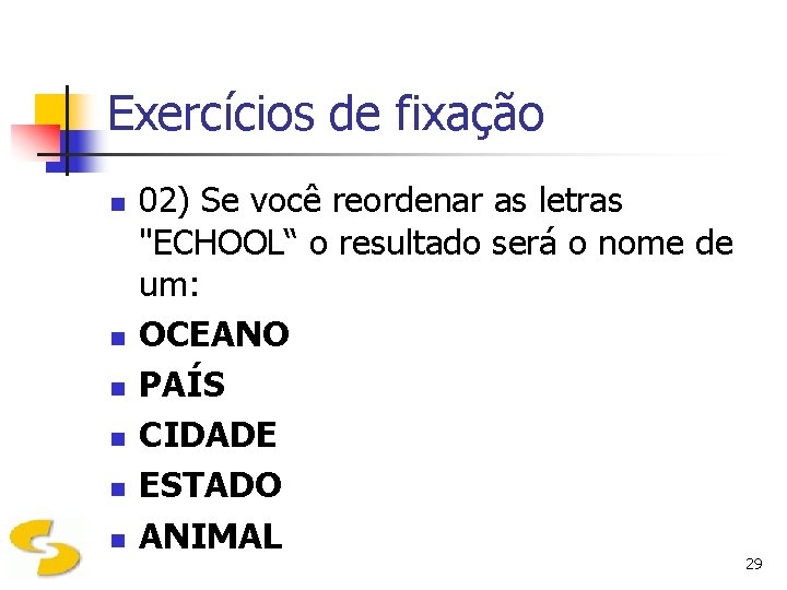 Exercícios de fixação n n n 02) Se você reordenar as letras "ECHOOL“ o