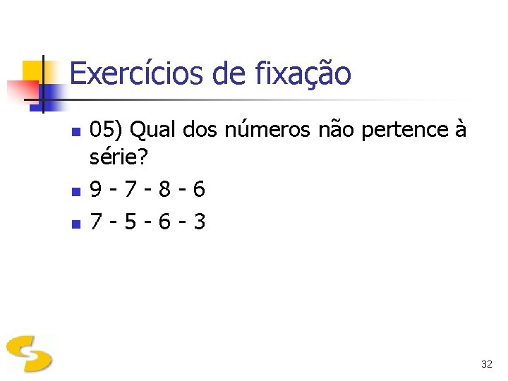 Exercícios de fixação n n n 05) Qual dos números não pertence à série?