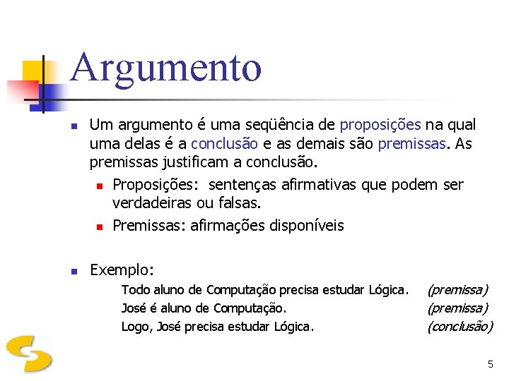 Argumento n n Um argumento é uma seqüência de proposições na qual uma delas