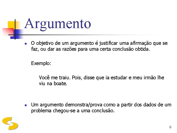 Argumento n O objetivo de um argumento é justificar uma afirmação que se faz,