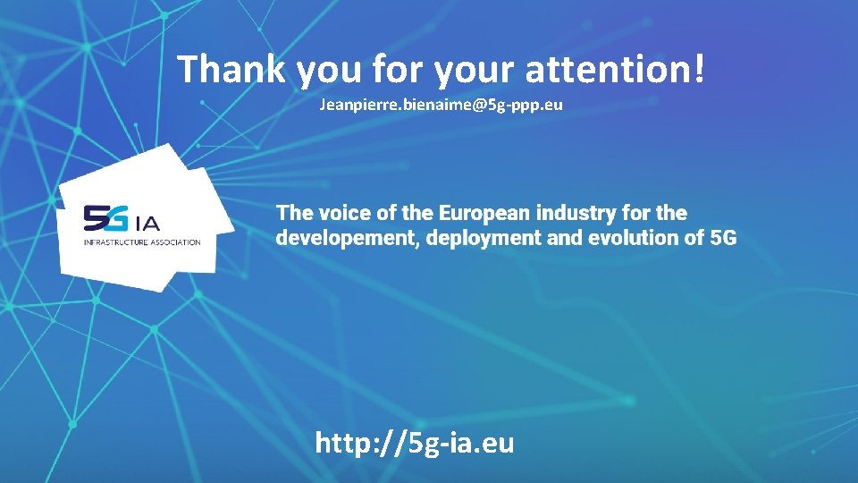 Thank you for your attention! Jeanpierre. bienaime@5 g-ppp. eu http: //5 g-ia. eu 