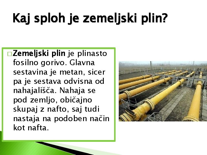Kaj sploh je zemeljski plin? � Zemeljski plin je plinasto fosilno gorivo. Glavna sestavina Kaj sploh je zemeljski plin? � Zemeljski plin je plinasto fosilno gorivo. Glavna sestavina