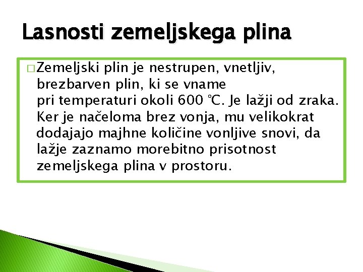 Lasnosti zemeljskega plina � Zemeljski plin je nestrupen, vnetljiv, brezbarven plin, ki se vname Lasnosti zemeljskega plina � Zemeljski plin je nestrupen, vnetljiv, brezbarven plin, ki se vname