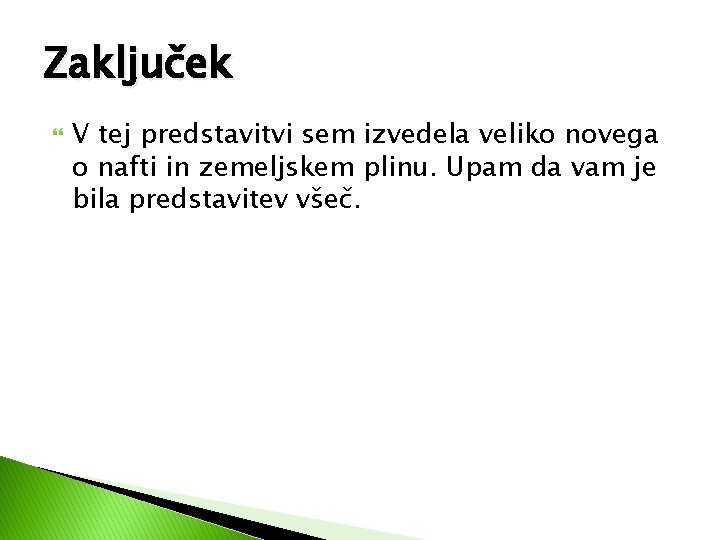 Zaključek V tej predstavitvi sem izvedela veliko novega o nafti in zemeljskem plinu. Upam Zaključek V tej predstavitvi sem izvedela veliko novega o nafti in zemeljskem plinu. Upam