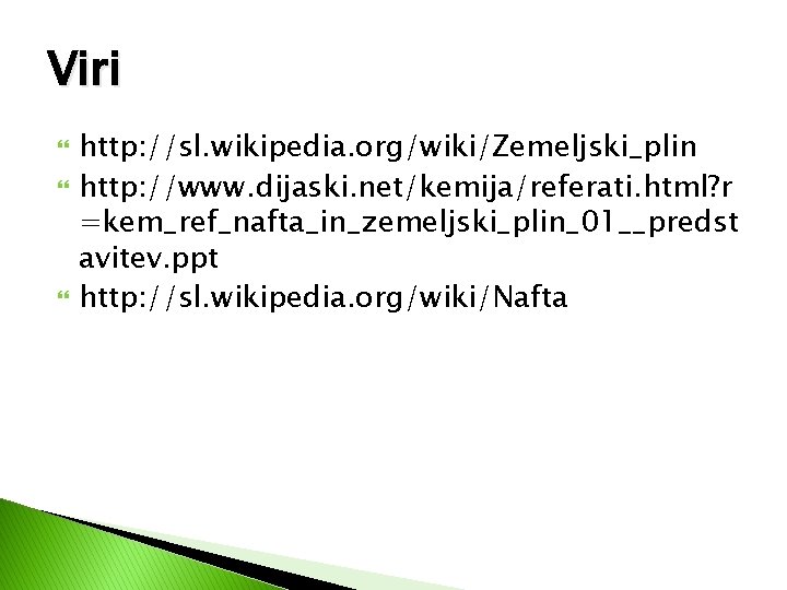 Viri http: //sl. wikipedia. org/wiki/Zemeljski_plin http: //www. dijaski. net/kemija/referati. html? r =kem_ref_nafta_in_zemeljski_plin_01__predst avitev. ppt Viri http: //sl. wikipedia. org/wiki/Zemeljski_plin http: //www. dijaski. net/kemija/referati. html? r =kem_ref_nafta_in_zemeljski_plin_01__predst avitev. ppt