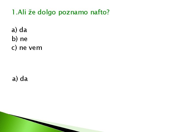 1. Ali že dolgo poznamo nafto? a) da b) ne c) ne vem a) 1. Ali že dolgo poznamo nafto? a) da b) ne c) ne vem a)