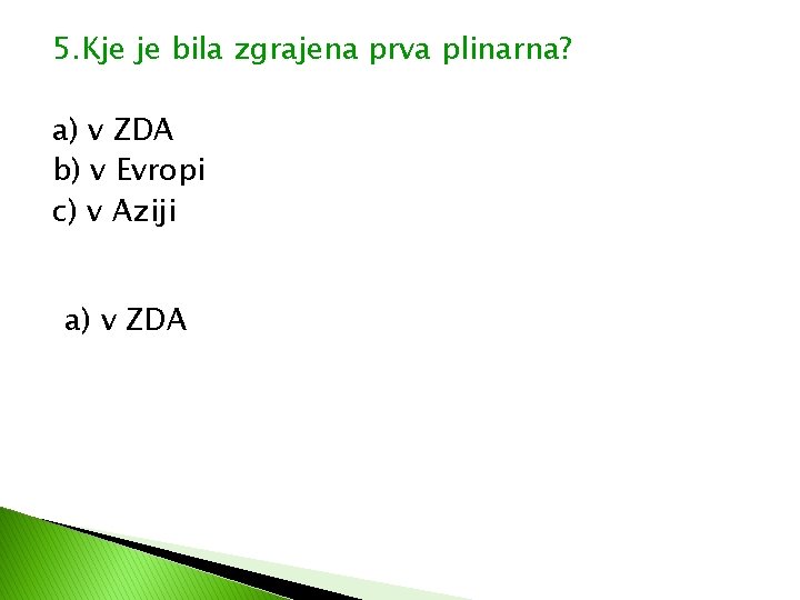 5. Kje je bila zgrajena prva plinarna? a) v ZDA b) v Evropi c) 5. Kje je bila zgrajena prva plinarna? a) v ZDA b) v Evropi c)