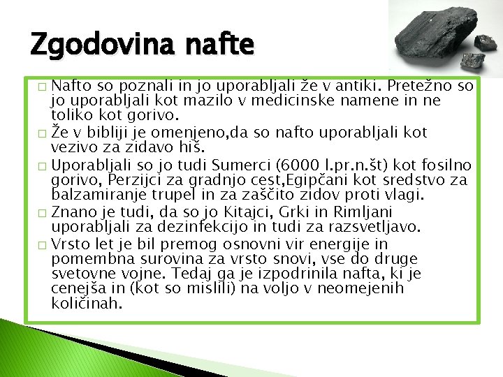 Zgodovina nafte Nafto so poznali in jo uporabljali že v antiki. Pretežno so jo Zgodovina nafte Nafto so poznali in jo uporabljali že v antiki. Pretežno so jo