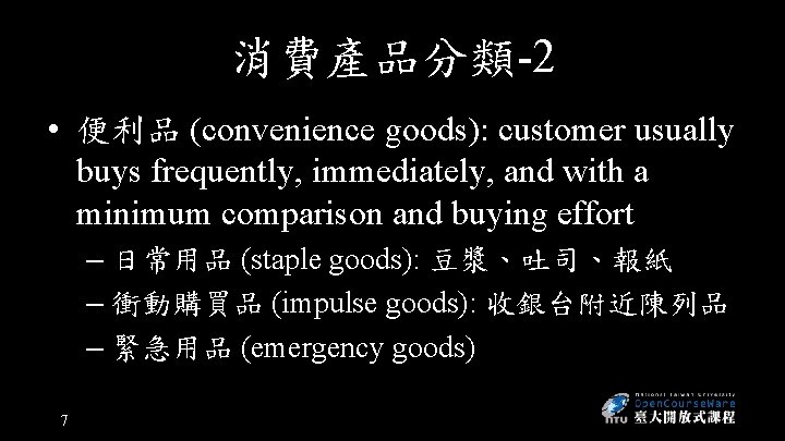 消費產品分類-2 • 便利品 (convenience goods): customer usually buys frequently, immediately, and with a minimum