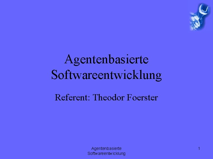Agentenbasierte Softwareentwicklung Referent: Theodor Foerster Agentenbasierte Softwareentwicklung 1 