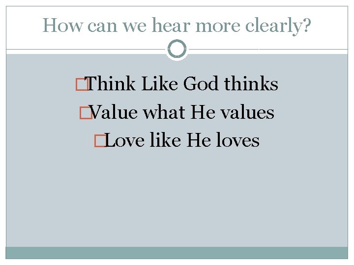How can we hear more clearly? �Think Like God thinks �Value what He values