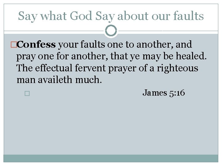 Say what God Say about our faults �Confess your faults one to another, and
