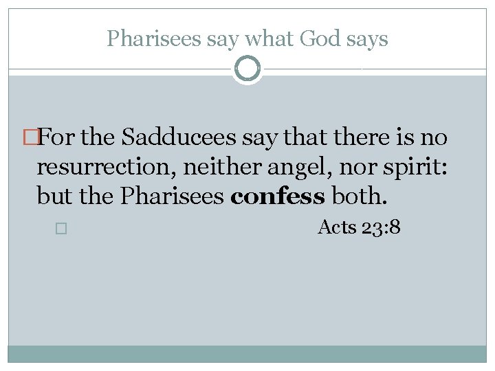 Pharisees say what God says �For the Sadducees say that there is no resurrection,