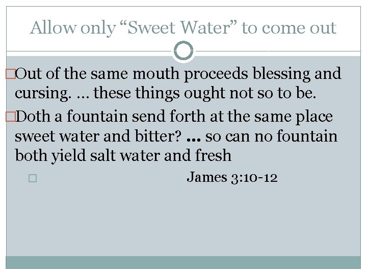 Allow only “Sweet Water” to come out �Out of the same mouth proceeds blessing