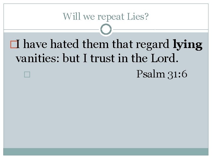 Will we repeat Lies? �I have hated them that regard lying vanities: but I