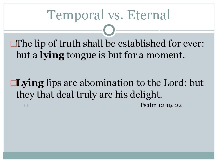 Temporal vs. Eternal �The lip of truth shall be established for ever: but a