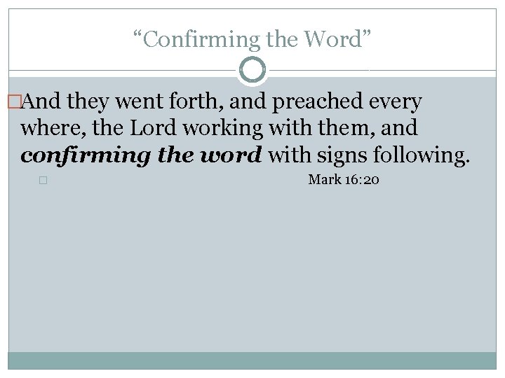 “Confirming the Word” �And they went forth, and preached every where, the Lord working