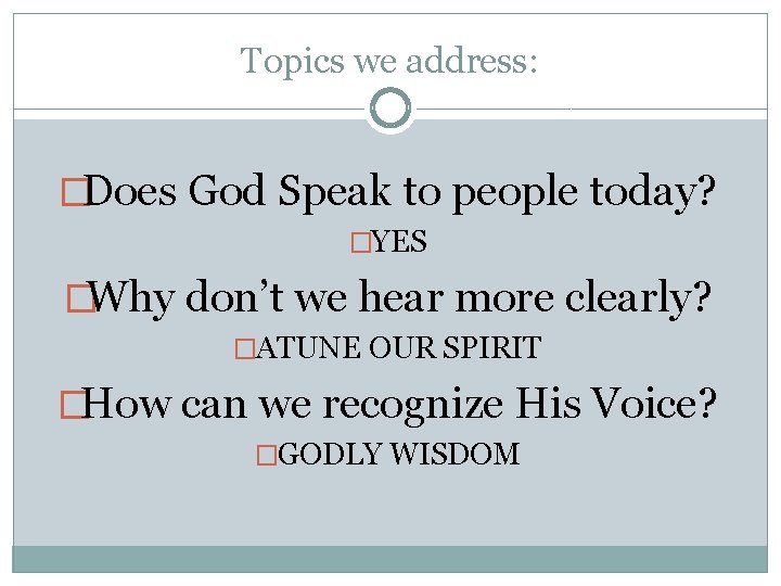 Topics we address: �Does God Speak to people today? �YES �Why don’t we hear