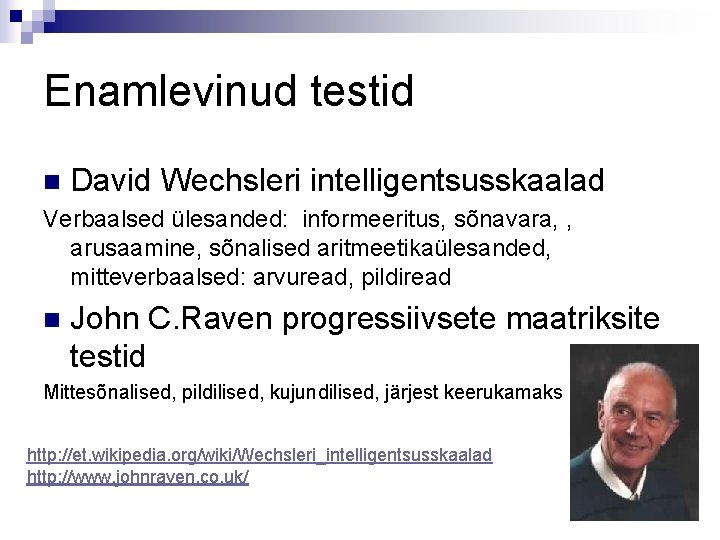 Enamlevinud testid n David Wechsleri intelligentsusskaalad Verbaalsed ülesanded: informeeritus, sõnavara, , arusaamine, sõnalised aritmeetikaülesanded,