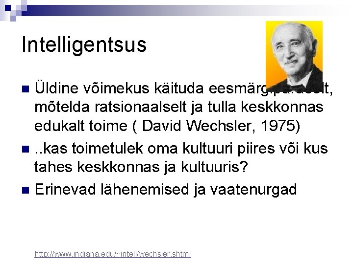 Intelligentsus Üldine võimekus käituda eesmärgipäraselt, mõtelda ratsionaalselt ja tulla keskkonnas edukalt toime ( David