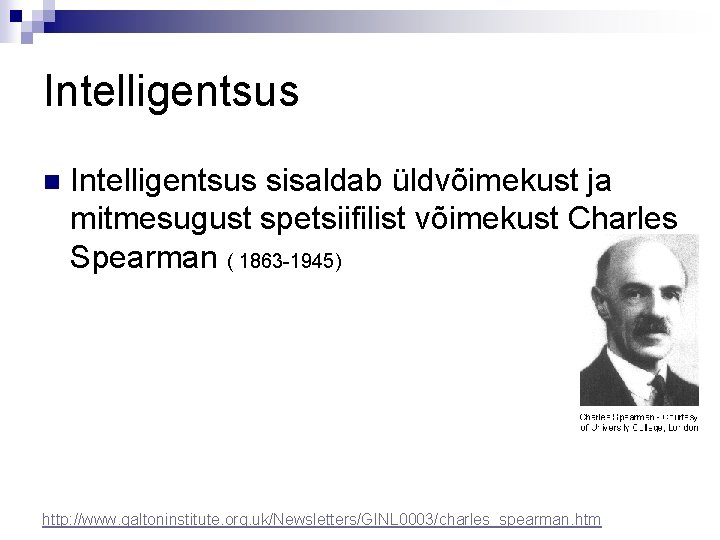 Intelligentsus n Intelligentsus sisaldab üldvõimekust ja mitmesugust spetsiifilist võimekust Charles Spearman ( 1863 -1945)