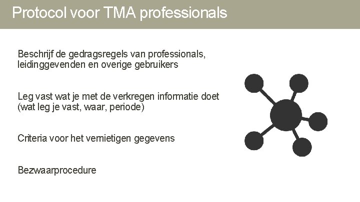 Protocol voor TMA professionals Beschrijf de gedragsregels van professionals, leidinggevenden en overige gebruikers Leg Protocol voor TMA professionals Beschrijf de gedragsregels van professionals, leidinggevenden en overige gebruikers Leg
