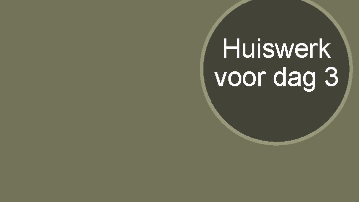Huiswerk voor dag 3 Huiswerk voor dag 3
