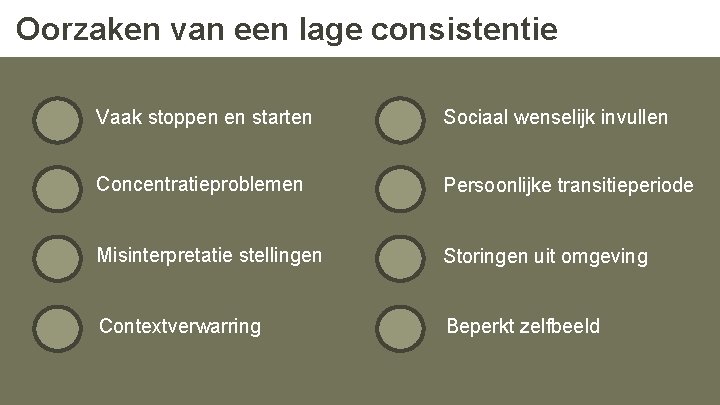 Oorzaken van een lage consistentie Vaak stoppen en starten Sociaal wenselijk invullen Concentratieproblemen Persoonlijke Oorzaken van een lage consistentie Vaak stoppen en starten Sociaal wenselijk invullen Concentratieproblemen Persoonlijke