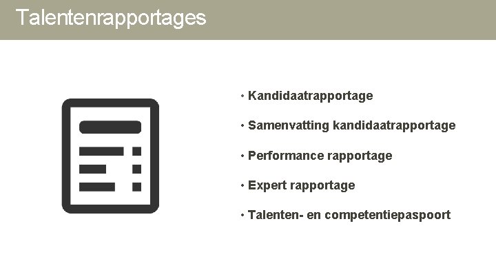 Talentenrapportages • Kandidaatrapportage • Samenvatting kandidaatrapportage • Performance rapportage • Expert rapportage • Talenten- Talentenrapportages • Kandidaatrapportage • Samenvatting kandidaatrapportage • Performance rapportage • Expert rapportage • Talenten-