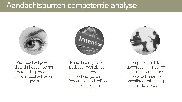 Aandachtspunten competentie analyse Kies feedbackgevers die zicht hebben op het getoonde gedrag en oprecht Aandachtspunten competentie analyse Kies feedbackgevers die zicht hebben op het getoonde gedrag en oprecht