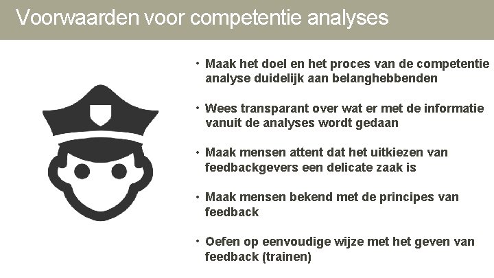Voorwaarden voor competentie analyses • Maak het doel en het proces van de competentie Voorwaarden voor competentie analyses • Maak het doel en het proces van de competentie